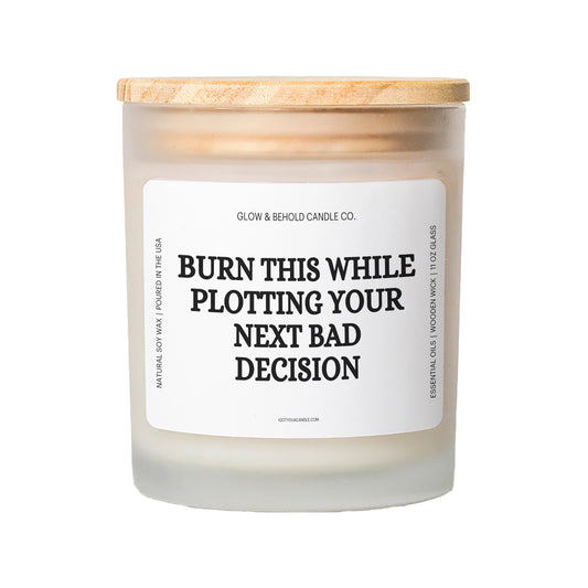 Burn This While Plotting Your Next Bad Decision Glass Candle